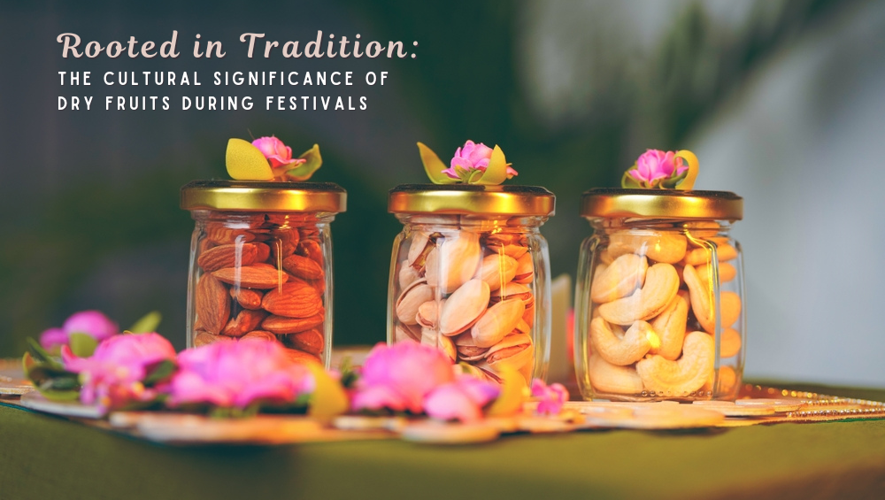 Rooted in Tradition: Cultural Significance of Dry Fruits During Festivals