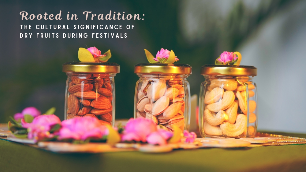 Rooted in Tradition: Cultural Significance of Dry Fruits During Festiv ...